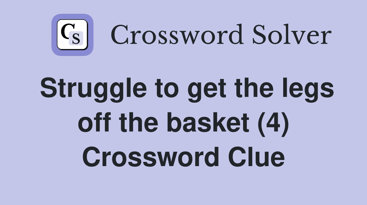Struggle to get the legs off the basket (4) Crossword Clue Answers